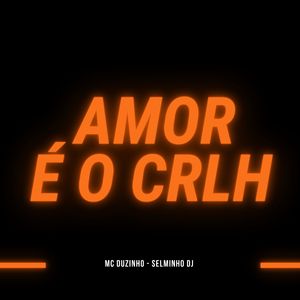 Amor é o Crlh