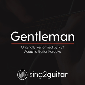 Gentleman (Originally Performed By PSY) (Acoustic Guitar Karaoke)