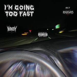 I'M GOING TOO FAST