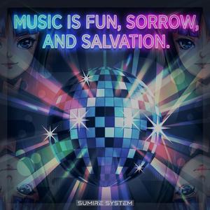 MUSIC IS FUN, SORROW, AND SALVATION.
