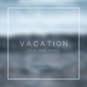 CNHKSS-Vacation（Ctzz_chzix remix）