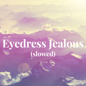 Eyedress Jealous slowed