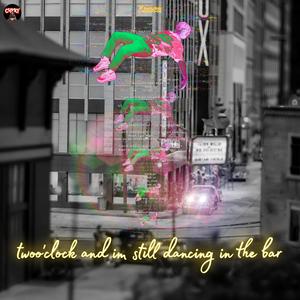 Two o'clock and I'm still dancing in the bar.