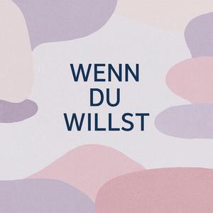 Wenn du willst