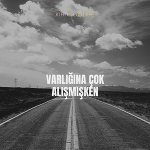 varlığına çok alışmışken