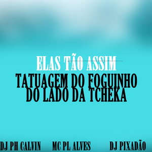 ELAS TÃO ASSIM TATUAGEM DO FOGUINHO DO LADO DA TCHEKA