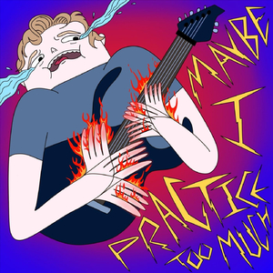 Maybe I Practice Too Much