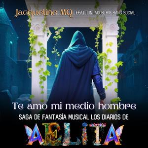 Te amo mi medio hombre Saga de Fantasía Musical Los Diarios de Aelita (feat. Ion Iacob & Big Bang Social)