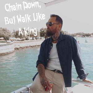 Chain Down But Walk Like a King