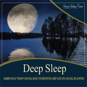 Deep Sleep: Ambient Music Therapy (Natural Music for Meditation, Deep Sleep, Spa, Healing, Relaxation)
