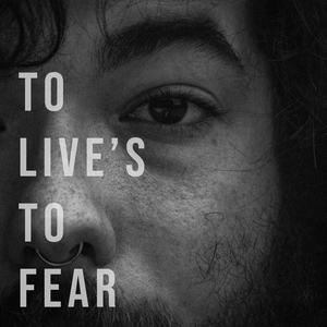 To Live's to Fear
