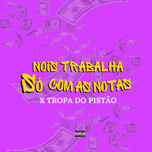Nois Trabalha Só Com as Notas X Tropa do Pistão