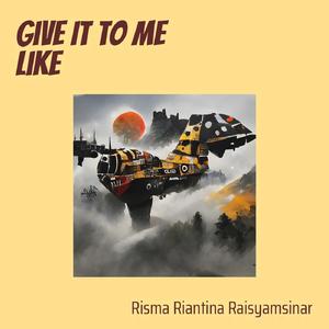Give It to Me Like