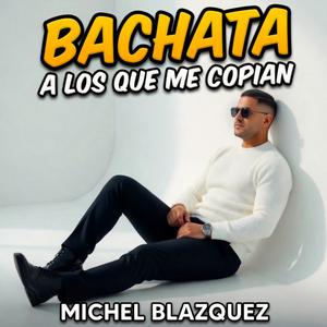 A los que me copian. BACHATA