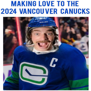 Making Love to the 2024 Vancouver Canucks