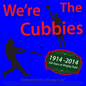 We're the Cubbies (100 Years At Wrigley Field 1914-2014 Dedicated to the Chicago Cubs Baseball Team)
