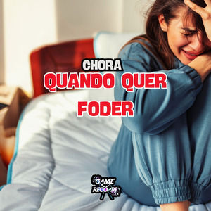 Chora Quando Quer Foder