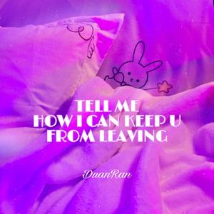 How Can I Keep U From Leaving ?