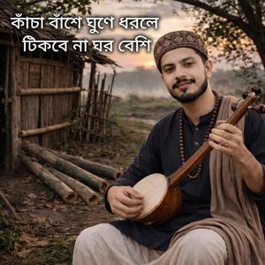 কাঁচা বাঁশে ঘুনে ধরিলে টিকবেনা ঘর বেশি সাধের বাঁশে ধরলো রে ঘুণ