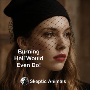 Burning Hell Would Even Do