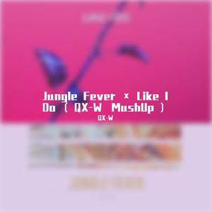 Jungle Fever × Like I Do（QX-W MashUp）