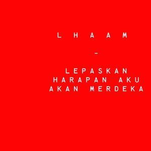 L H A A M (Lepaskan Harapan Aku Akan Merdeka)