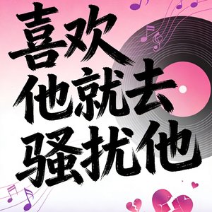 喜欢他就去骚扰他