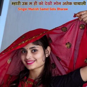 म्हारी उम्र म ही को देखी मोन अतेक चाबाली