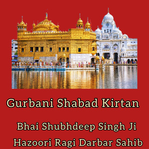 Gurbani Shabad Kirtan by Bhai Shubhdeep Singh Ji Hazoori Ragi Darbar Sahib by Bhai Shubhdeep Singh Ji Hazoori Ragi Darbar Sahib