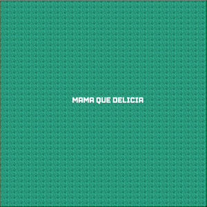 MAMA QUE DELICIA