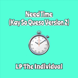 Need Time: Kay So Queso (Version 2)