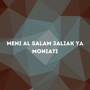Meni al salam 3aliak ya moniati
