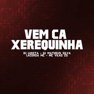 VEM CA XEREQUINHA