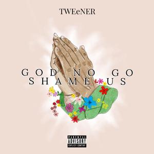 God no go shame us