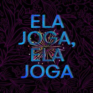 ELA JOGA, ELA JOGA