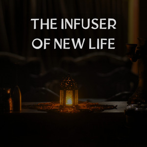 The Infuser of New Life