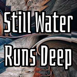 Still Water Runs Deep