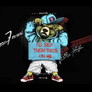 I'll sick them dogs On Ya