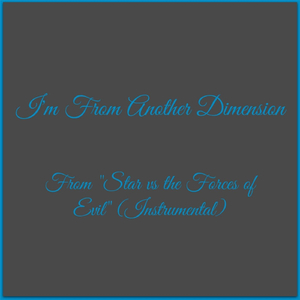 I'm from Another Dimension (From "Star vs. the Forces of Evil") [Instrumental]