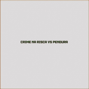 CRIME NA RISCA VS PENDURA