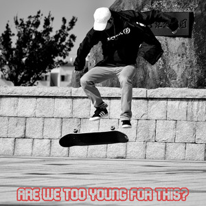 Are We Too Young for This?