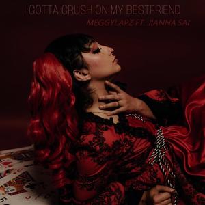 I Gotta Crush On My Bestfriend (feat. Jianna Sai)