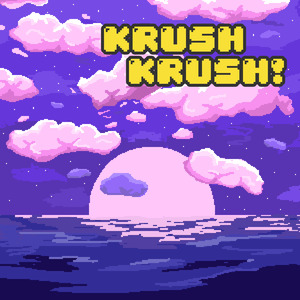 KRUSH KRUSH!