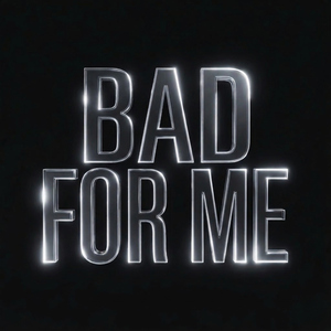Bad For Me