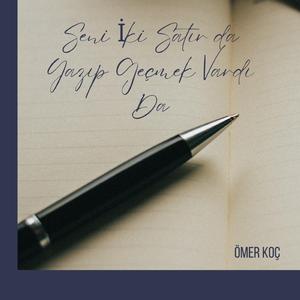 Seni İki Satır da Yazıp Geçmek Vardı da (Ömer Koç)