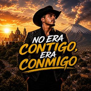 NO ERA CONTIGO, ERA CONMIGO