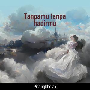 Tanpamu Tanpa Hadirmu