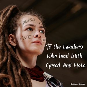 To the Leaders Who Lead with Greed and Hate.