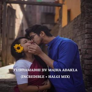 TUJHYAMADHI JIV MAJHA ADAKLA (INCREDIBLE × HALGI MIX)