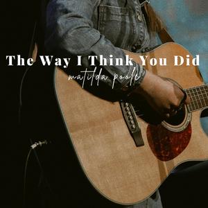 The Way I Think You Did